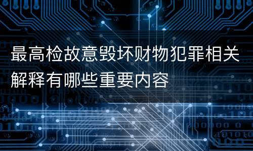 最高检故意毁坏财物犯罪相关解释有哪些重要内容