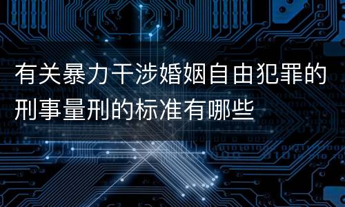 有关暴力干涉婚姻自由犯罪的刑事量刑的标准有哪些