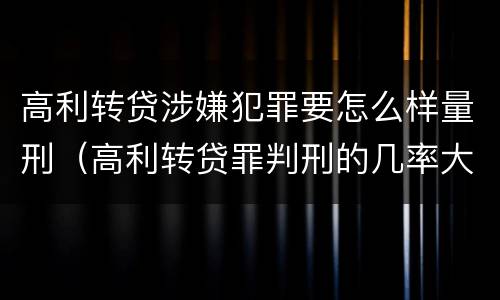 高利转贷涉嫌犯罪要怎么样量刑（高利转贷罪判刑的几率大吗）