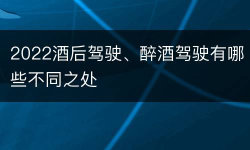 2022酒后驾驶、醉酒驾驶有哪些不同之处