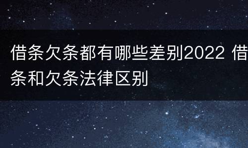 借条欠条都有哪些差别2022 借条和欠条法律区别