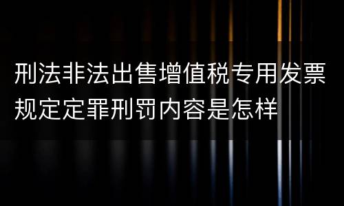 刑法非法出售增值税专用发票规定定罪刑罚内容是怎样