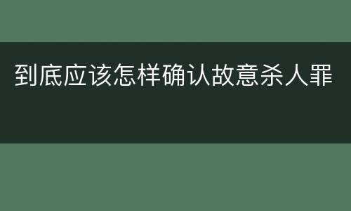 到底应该怎样确认故意杀人罪