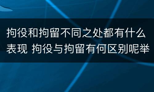 拘役和拘留不同之处都有什么表现 拘役与拘留有何区别呢举例说明