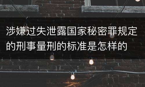 涉嫌过失泄露国家秘密罪规定的刑事量刑的标准是怎样的