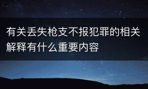 有关丢失枪支不报犯罪的相关解释有什么重要内容