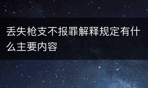 丢失枪支不报罪解释规定有什么主要内容