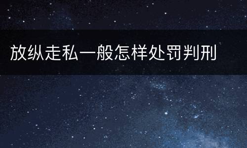 放纵走私一般怎样处罚判刑