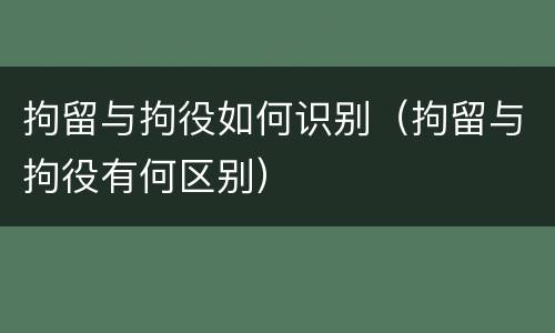 拘留与拘役如何识别（拘留与拘役有何区别）