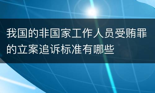 我国的非国家工作人员受贿罪的立案追诉标准有哪些