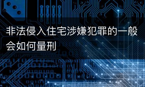 非法侵入住宅涉嫌犯罪的一般会如何量刑
