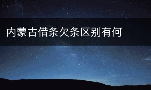 内蒙古借条欠条区别有何