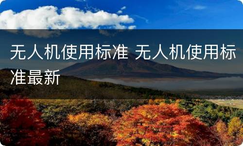 无人机使用标准 无人机使用标准最新