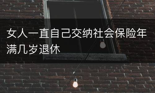女人一直自己交纳社会保险年满几岁退休