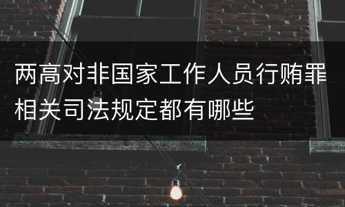 两高对非国家工作人员行贿罪相关司法规定都有哪些