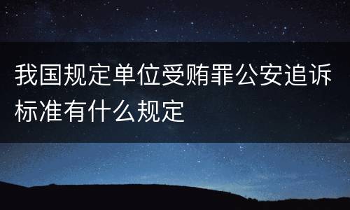 我国规定单位受贿罪公安追诉标准有什么规定