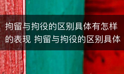 拘留与拘役的区别具体有怎样的表现 拘留与拘役的区别具体有怎样的表现和形式