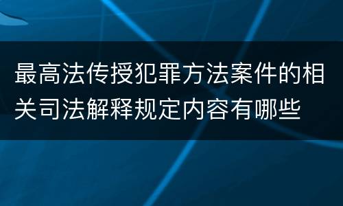 最高法传授犯罪方法案件的相关司法解释规定内容有哪些