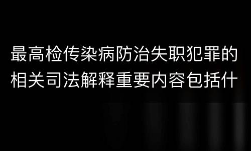 最高检传染病防治失职犯罪的相关司法解释重要内容包括什么