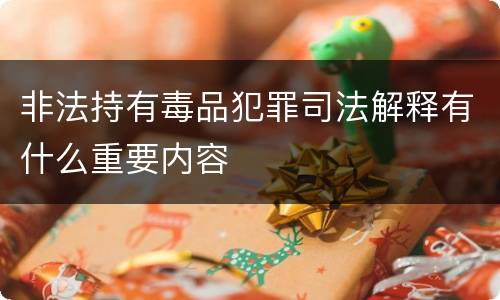 非法持有毒品犯罪司法解释有什么重要内容