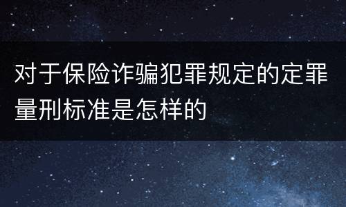 对于保险诈骗犯罪规定的定罪量刑标准是怎样的