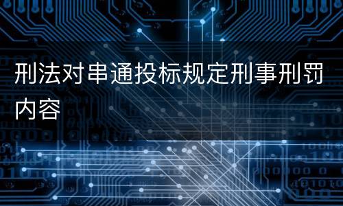 刑法对串通投标规定刑事刑罚内容