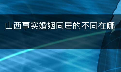 山西事实婚姻同居的不同在哪