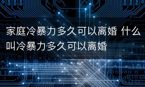 家庭冷暴力多久可以离婚 什么叫冷暴力多久可以离婚