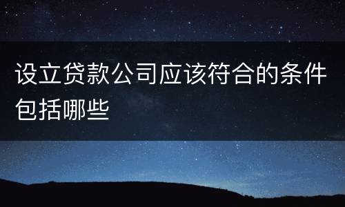 设立贷款公司应该符合的条件包括哪些