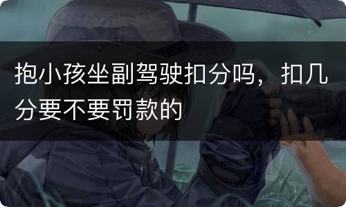 抱小孩坐副驾驶扣分吗，扣几分要不要罚款的