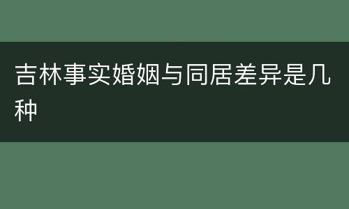 吉林事实婚姻与同居差异是几种