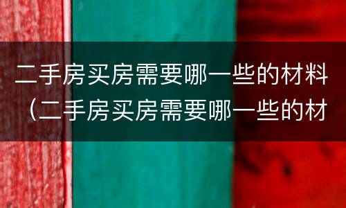 二手房买房需要哪一些的材料（二手房买房需要哪一些的材料和手续）