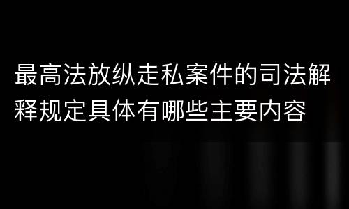 最高法放纵走私案件的司法解释规定具体有哪些主要内容