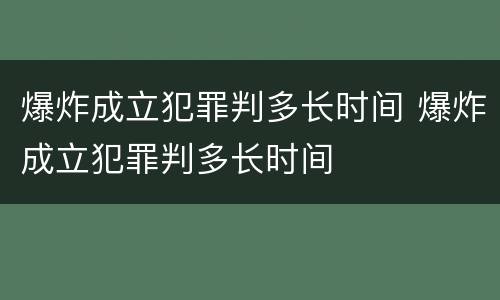 爆炸成立犯罪判多长时间 爆炸成立犯罪判多长时间