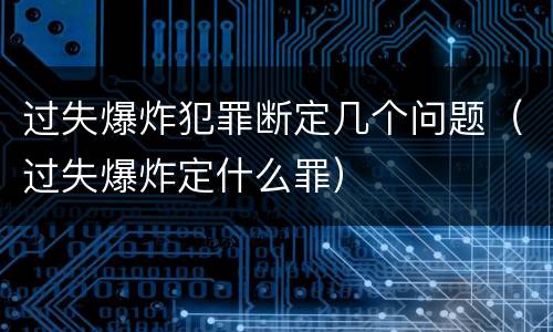 过失爆炸犯罪断定几个问题（过失爆炸定什么罪）