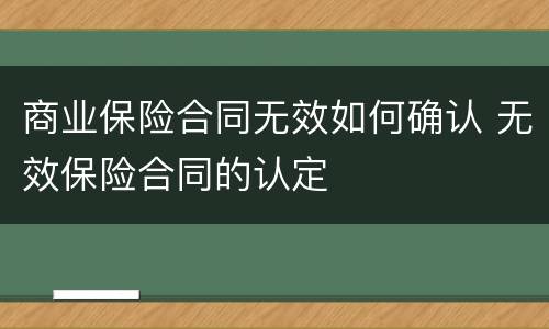 商业保险合同无效如何确认 无效保险合同的认定