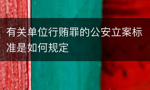 有关单位行贿罪的公安立案标准是如何规定
