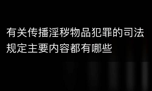 有关传播淫秽物品犯罪的司法规定主要内容都有哪些