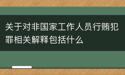 关于对非国家工作人员行贿犯罪相关解释包括什么