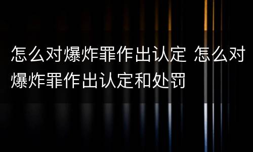 怎么对爆炸罪作出认定 怎么对爆炸罪作出认定和处罚