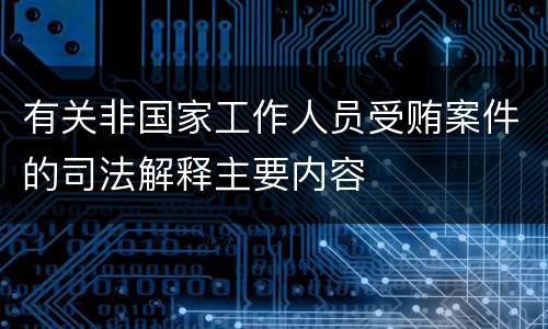 有关非国家工作人员受贿案件的司法解释主要内容