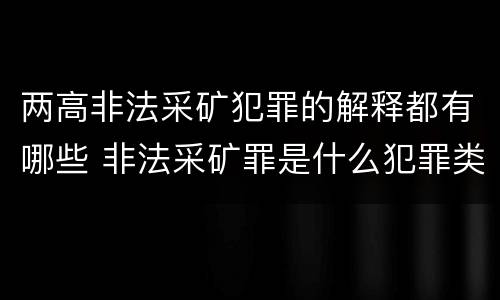 两高非法采矿犯罪的解释都有哪些 非法采矿罪是什么犯罪类型