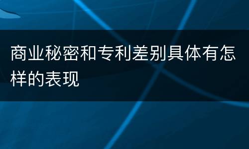 商业秘密和专利差别具体有怎样的表现