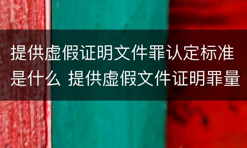 提供虚假证明文件罪认定标准是什么 提供虚假文件证明罪量刑标准