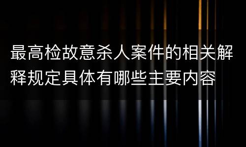 最高检故意杀人案件的相关解释规定具体有哪些主要内容