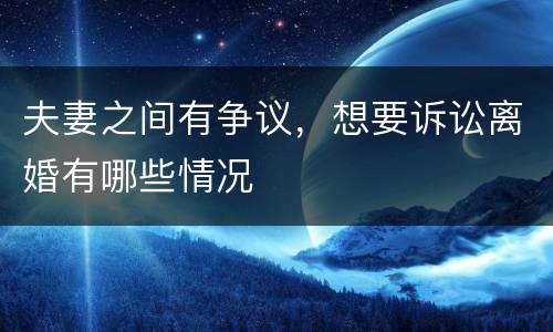 夫妻之间有争议，想要诉讼离婚有哪些情况