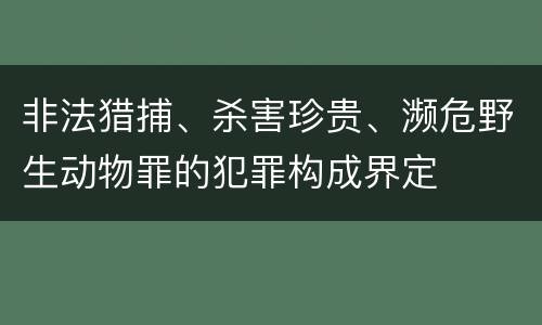 非法猎捕、杀害珍贵、濒危野生动物罪的犯罪构成界定