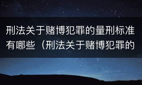 刑法关于赌博犯罪的量刑标准有哪些（刑法关于赌博犯罪的量刑标准有哪些规定）