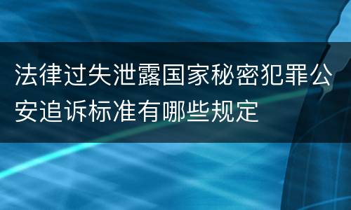 法律过失泄露国家秘密犯罪公安追诉标准有哪些规定