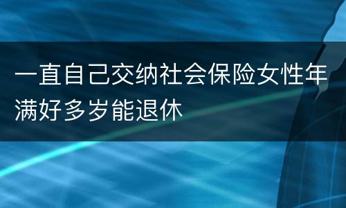 一直自己交纳社会保险女性年满好多岁能退休